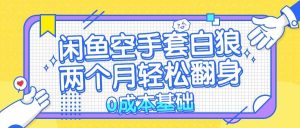 闲鱼空手套白狼 0成本基础，简单易上手项目 两个月轻松翻身           …-吾藏分享