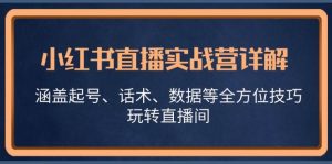 小红书直播实战营详解，涵盖起号、话术、数据等全方位技巧，玩转直播间-吾藏分享