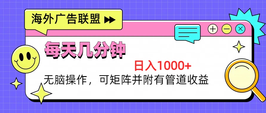 海外广告联盟，每天几分钟日入1000+无脑操作，可矩阵并附有管道收益-吾藏分享