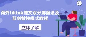 海外tiktok推文双分屏剪法及蓝剑替换模式教程-吾藏分享