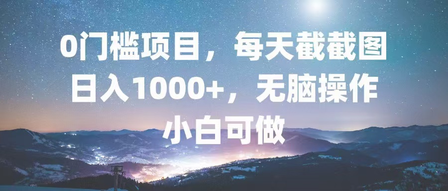 0门槛项目，每天截截图，日入1000+，轻松无脑，小白可做-吾藏分享