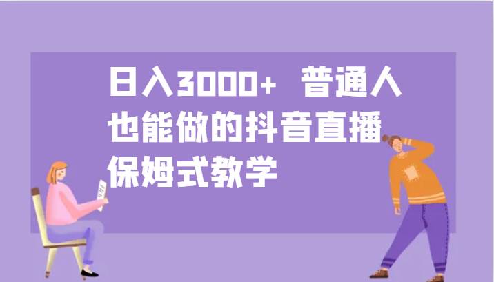 日入3000+  普通人也能做的抖音直播   保姆式教学-吾藏分享