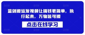 蓝剑搬运发视频让搞钱更简单，执行起来，万物皆可搬-吾藏分享