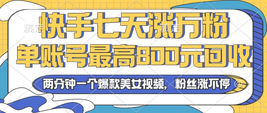 2024年快手七天涨万粉，但账号最高800元回收。两分钟一个爆款美女视频-吾藏分享