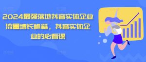 2024最强落地抖音实体企业流量增长秘籍，抖音实体企业的必看课-吾藏分享