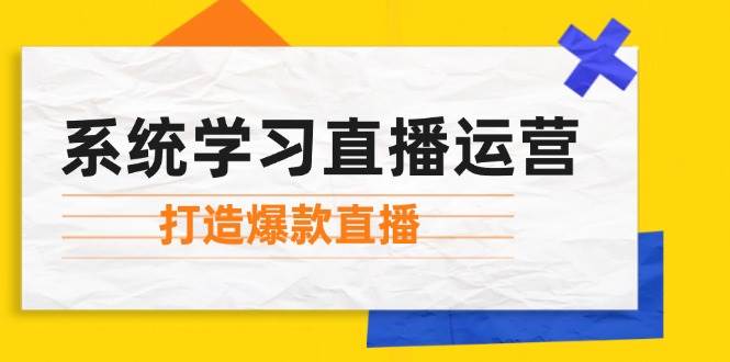 系统学习直播运营：掌握起号方法、主播能力、小店随心推，打造爆款直播-吾藏分享