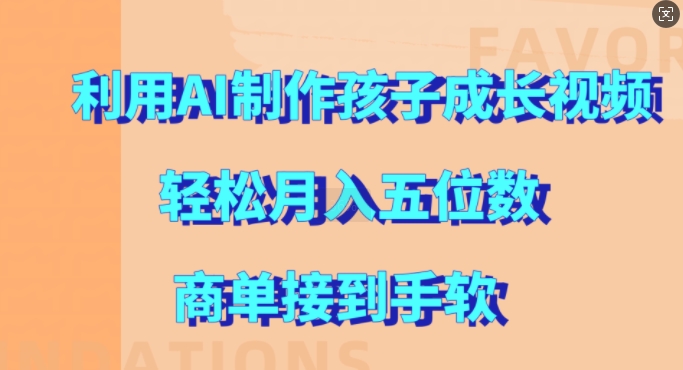 利用AI制作孩子成长视频，轻松月入五位数，商单接到手软-吾藏分享