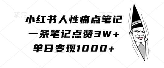 小红书人性痛点笔记，一条笔记点赞3W+，单日变现1k-吾藏分享