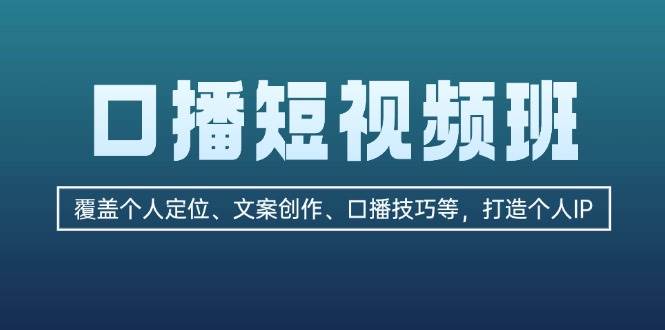 口播短视频班：覆盖个人定位、文案创作、口播技巧等，打造个人IP-吾藏分享