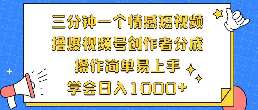 三分钟一个情感短视频，撸爆视频号创作者分成 操作简单易上手，学会…-吾藏分享