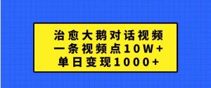 治愈大鹅对话视频，一条视频点赞 10W+，单日变现1000+-吾藏分享