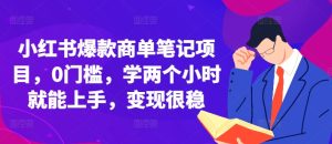 小红书爆款商单笔记项目，0门槛，学两个小时就能上手，变现很稳-吾藏分享