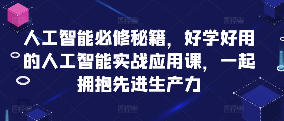 人工智能必修秘籍，好学好用的人工智能实战应用课，一起拥抱先进生产力-吾藏分享