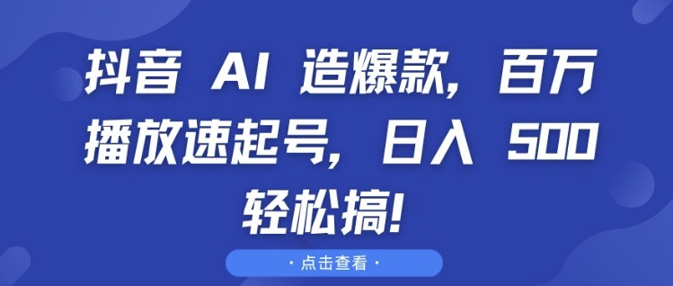 抖音 AI 造爆款，百万播放速起号，日入5张 轻松搞-吾藏分享