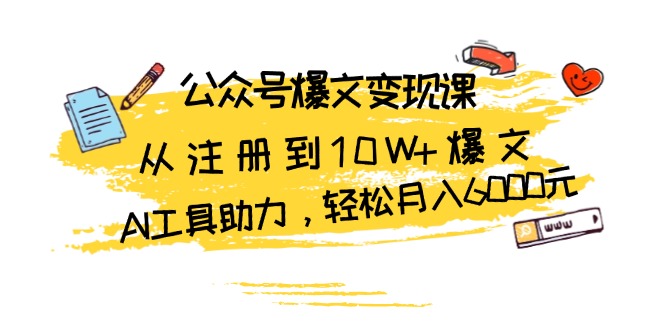 公众号爆文变现课：从注册到10W+爆文，AI工具助力，轻松月入6000元-吾藏分享