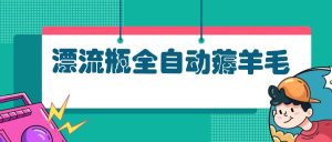 漂流瓶全自动薅羊毛：适合小白，宝妈，上班族，操作也是十分的简单-吾藏分享