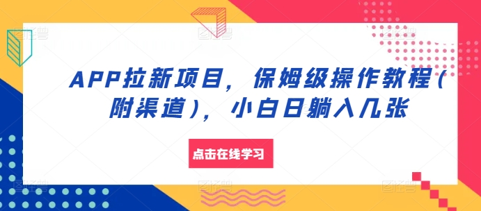 APP拉新项目，保姆级操作教程(附渠道)，小白日躺入几张-吾藏分享