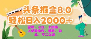 今日头条掘金8.0最新玩法 轻松日入2000+ 小白，宝妈，上班族都可以轻松…-吾藏分享