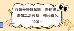 视频号 0门槛，搬运爆火视频进行二次剪辑，轻松实现日入几张-吾藏分享