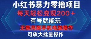 小红书暴力零撸项目，有号就能玩，单号每天变现1到15元，可放大批量操作，无需手机电脑操作-吾藏分享