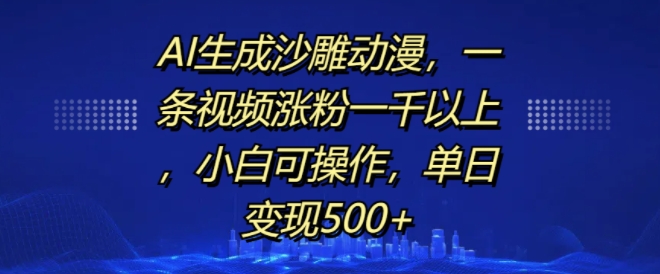 AI生成沙雕动漫，一条视频涨粉一千以上，小白可操作，单日变现500+-吾藏分享