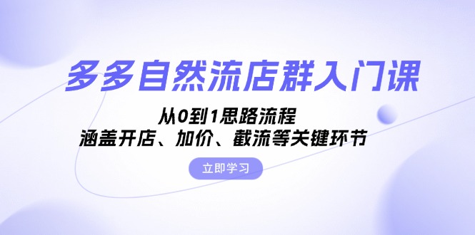 多多自然流店群入门课，从0到1思路流程，涵盖开店、加价、截流等关键环节-吾藏分享