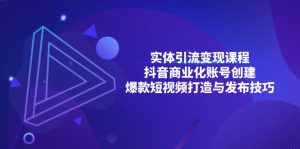 实体引流变现课程；抖音商业化账号创建；爆款短视频打造与发布技巧-吾藏分享