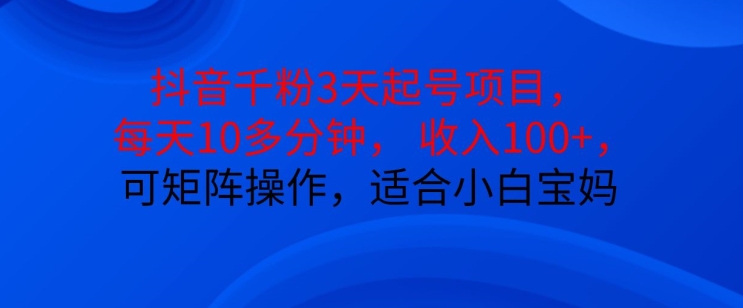 抖音干粉3天起号项目，每天10多分钟，收入100+，可矩阵操作，适合小白宝妈-吾藏分享