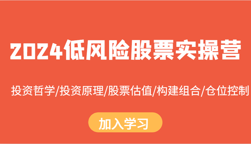 2024低风险股票实操营：投资哲学/投资原理/股票估值/构建组合/仓位控制-吾藏分享