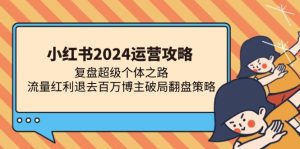 小红书2024运营攻略：复盘超级个体之路 流量红利退去百万博主破局翻盘-吾藏分享