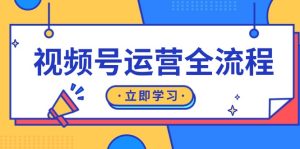 视频号运营全流程：起号方法、直播流程、私域建设及自然流与付费流运营-吾藏分享