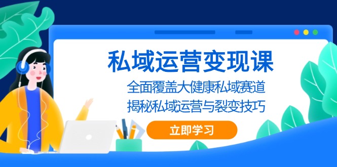 私域 运营变现课，全面覆盖大健康私域赛道，揭秘私域 运营与裂变技巧-吾藏分享