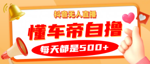 抖音无人直播“懂车帝”自撸玩法，每天2小时收益500+-吾藏分享