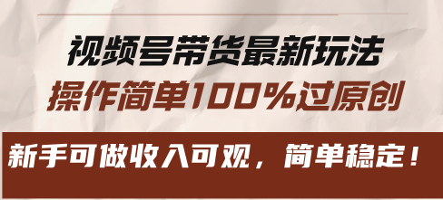 视频号带货最新玩法，操作简单100%过原创，新手可做收入可观，简单稳定！-吾藏分享