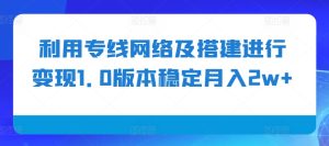 利用专线网络及搭建进行变现1.0版本稳定月入2w+-吾藏分享