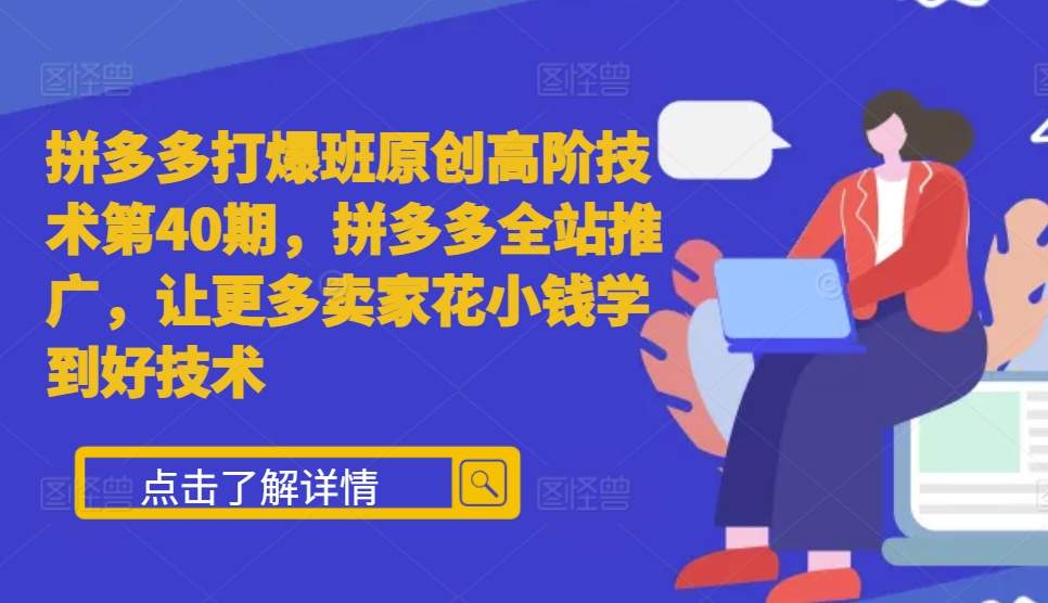 拼多多打爆班原创高阶技术第40期，拼多多全站推广，让更多卖家花小钱学到好技术-吾藏分享