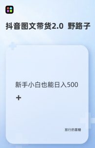 抖音图文带货野路子2.0玩法，暴力起号，单日收益多张，小白也可轻松上手-吾藏分享