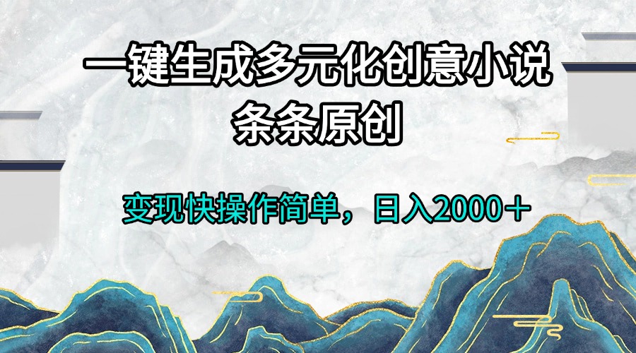 一键生成多元化创意小说条条原创变现快操作简单日入2000＋-吾藏分享