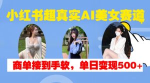 小红书超真实AI美女赛道，商单拿到手软，单日变现500+-吾藏分享