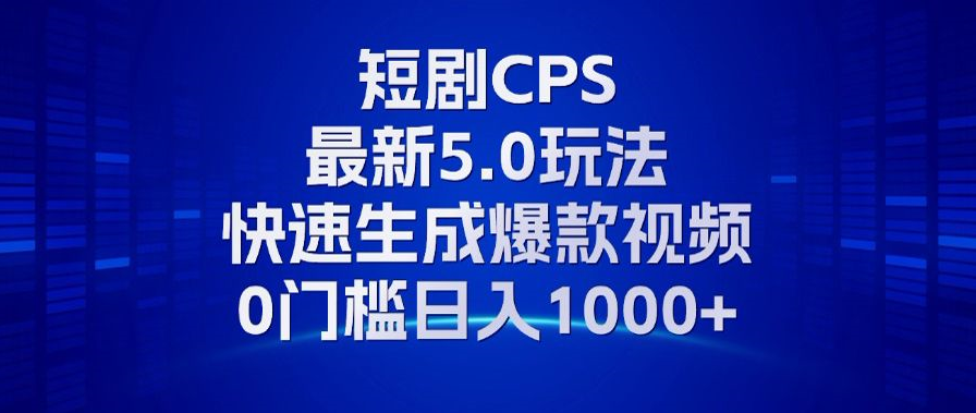 11月最新短剧CPS玩法，快速生成爆款视频，小白0门槛轻松日入1000+-吾藏分享