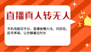 直播真人转无人，手机电脑双平台，直播偷懒大法，风控低，起号率高，让你躺着拉时长-吾藏分享