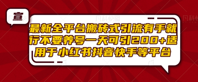 最新全平台搬砖式引流有手就行不要养号一天可引200+项目粉适用于小红书抖音快手等平台-吾藏分享