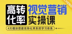 高转化率·视觉营销实操课，4大模块搭建高转化率系统学习体系-吾藏分享