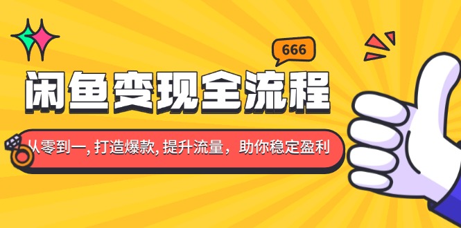 闲鱼变现全流程：你从零到一, 打造爆款, 提升流量，助你稳定盈利-吾藏分享