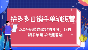 拼多多日销千单训练营，从0开始带你做好拼多多，让日销千单可以快速复制（更新）-吾藏分享