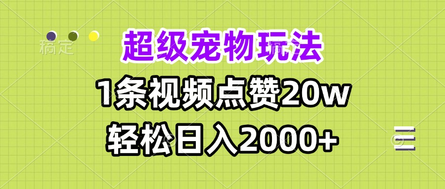 超级宠物视频玩法，1条视频点赞20w，轻松日入2000+-吾藏分享