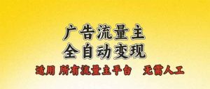 广告流量主全自动变现，适用所有流量主平台，无需人工，单机日入500+-吾藏分享