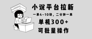 小说平台拉新，单机300+，两分钟一单4~10块，操作简单可批量。-吾藏分享