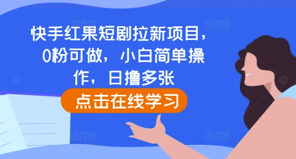 快手红果短剧拉新项目，0粉可做，小白简单操作，日撸多张-吾藏分享