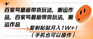 百家号最新带货玩法，搬运作品，复制粘贴月入1W+！（手机也可以操作）-吾藏分享